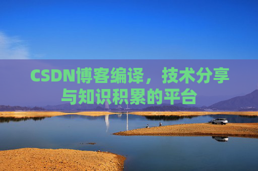 CSDN博客编译，技术分享与知识积累的平台